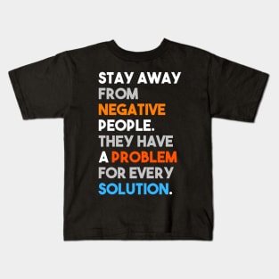 Stay away from negative people, they have a problem for every solution Kids T-Shirt